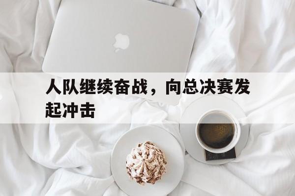 人队继续奋战，向总决赛发起冲击